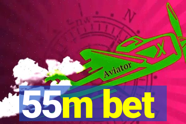 55m bet